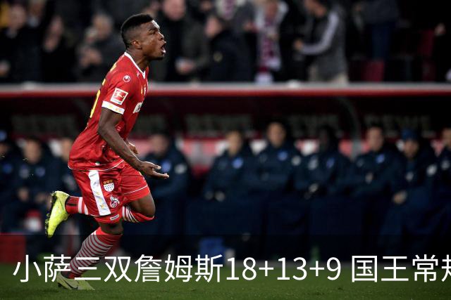小萨三双詹姆斯18+13+9 国王常规赛横扫湖人