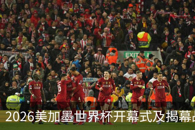 2026美加墨世界杯开幕式及揭幕战五大亮点